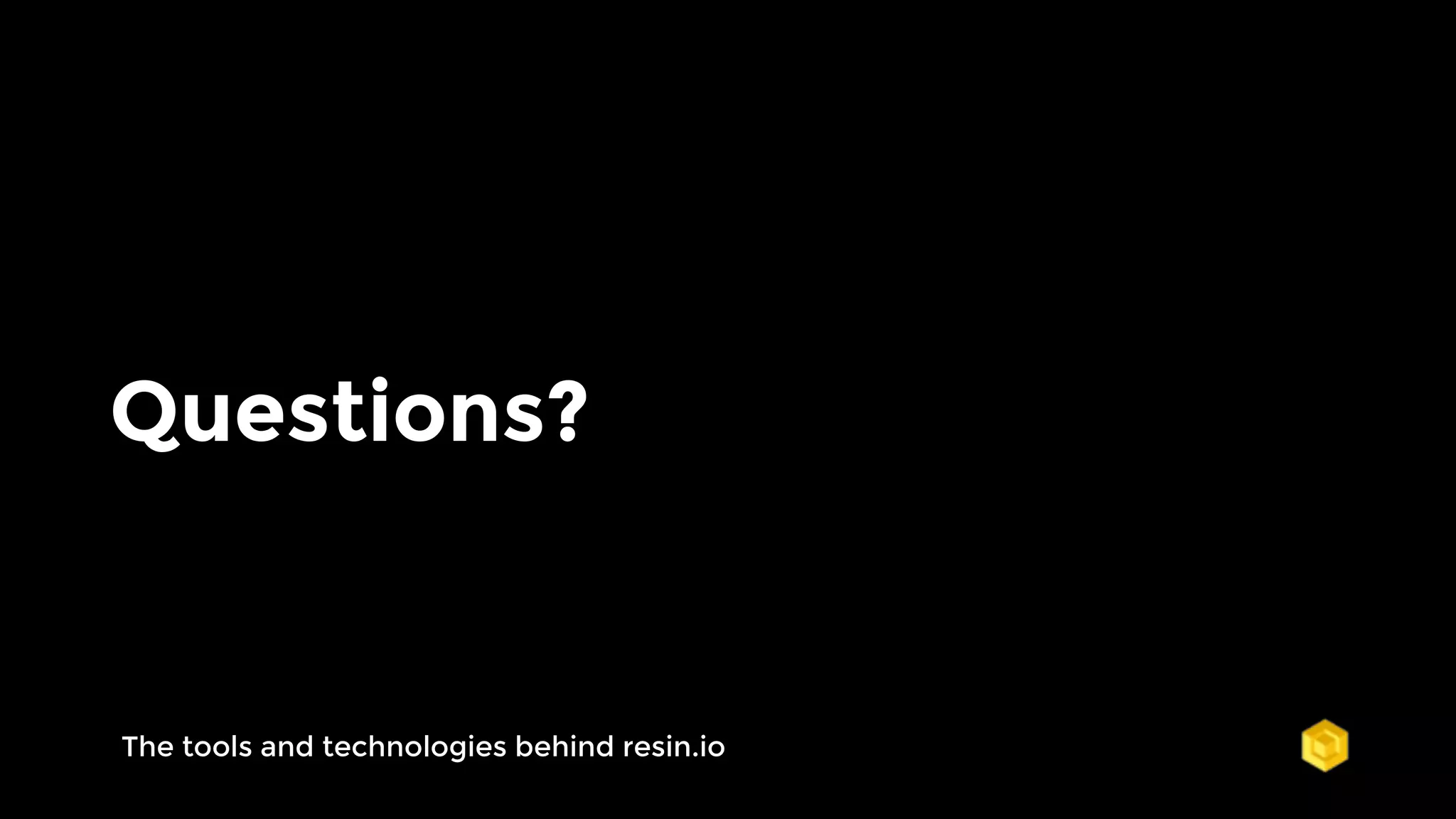 The tools and technologies behind resin.io
Questions?
 