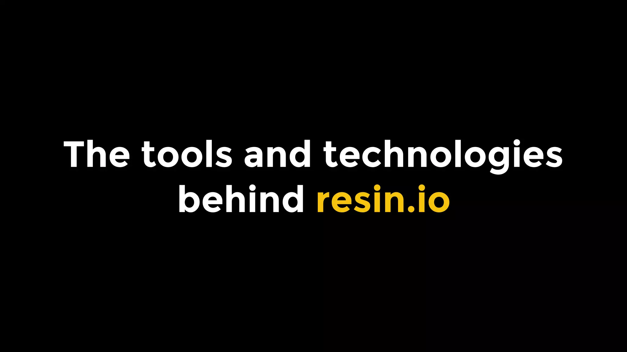 The tools and technologies
behind resin.io
 