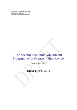 EUROPEAN COMMISSION
DIRECTORATE GENERAL
ECONOMIC AND FINANCIAL AFFAIRS




   The Second Economic Adjustment
  Programme for Greece – First Review
                                 November 2012


                         DRAFT 10/11/2012
 