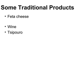 Some Traditional Products
• Feta cheese
• Wine
• Tsipouro
 