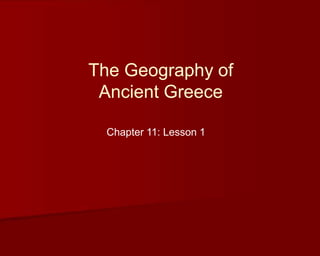 The Geography of Ancient Greece Chapter 11: Lesson 1 