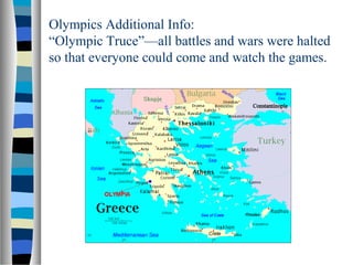 Olympics Additional Info:
“Olympic Truce”—all battles and wars were halted
so that everyone could come and watch the games.
 