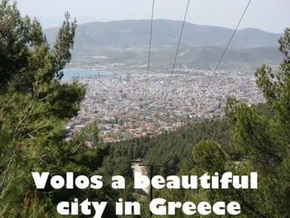 Volos a beautiful
 city in Greece
 