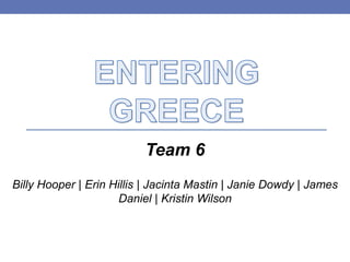 Team 6
Billy Hooper | Erin Hillis | Jacinta Mastin | Janie Dowdy | James
Daniel | Kristin Wilson
 