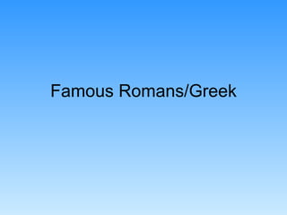 Famous Romans/Greek
 
