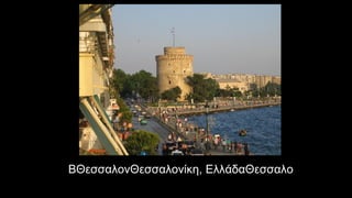 ВΘεσσαλονΘεσσαλονίκη, ΕλλάδαΘεσσαλονίκη, Ελλάδαίκη,
Ελλάδα
 