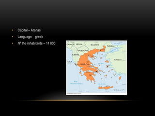 • Capital – Atenas
• Language – greek
• Nº the inhabitants – 11 000
 