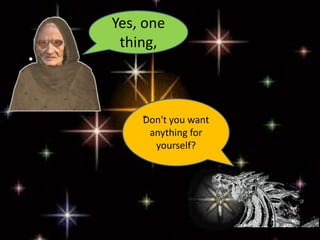 “Don't you want
anything for
yourself?
Yes, one
thing,
 