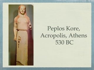 Peplos Kore,
Acropolis, Athens
530 BC
 