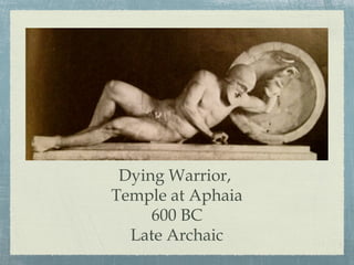 Dying Warrior,
Temple at Aphaia
600 BC
Late Archaic
 