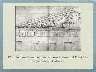 West Pediment- competition between Athena and Poseidon
for patronage of Athens.
 