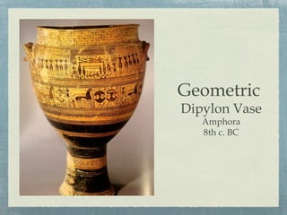 Geometric
Dipylon Vase
Amphora
8th c. BC
 