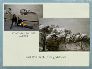 East Pediment-Three goddesses
CCA England Trip 2007
and 2014
 