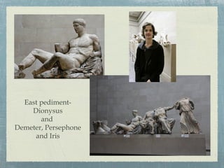 East pediment-
Dionysus
and
Demeter, Persephone
and Iris
 