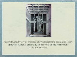 Reconstructed view of massive chryselephantine (gold and ivory)
statue of Athena, originally in the cella of the Parthenon.
It did not survive.
 
