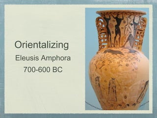 Orientalizing
Eleusis Amphora
700-600 BC
 