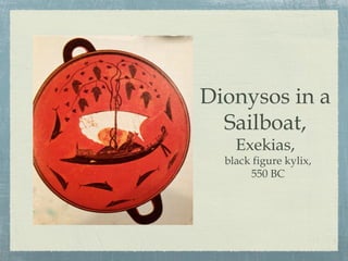 Dionysos in a
Sailboat,
Exekias,
black figure kylix,
550 BC
 