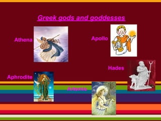 Greek gods and goddesses


  Athena                      Apollo




                                       Hades
Aphrodite

                    Artemis
 
