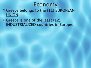 Economy
 Greece belongs to the (11) EUROPEAN
  UNION.
 Greece is one of the least (12)
  INDUSTRIALIZED countries in Europe.
 
