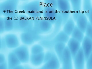 Place
 The Greek mainland is on the southern tip of

 the (1) BALKAN PENINSULA.
 