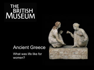 Ancient Greece
What was life like for
women?
 