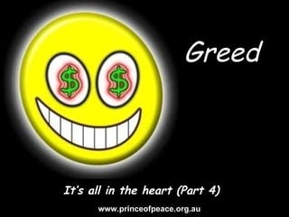 Greed It’s all in the heart (Part 4) www.princeofpeace.org.au 