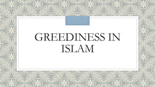 GREEDINESS IN
ISLAM
 