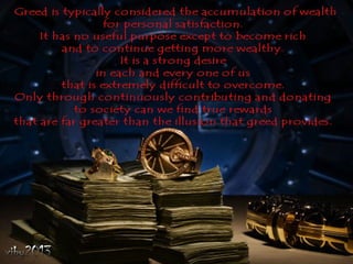 Greed is good and bad.