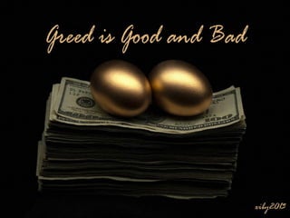 Greed is good and bad.