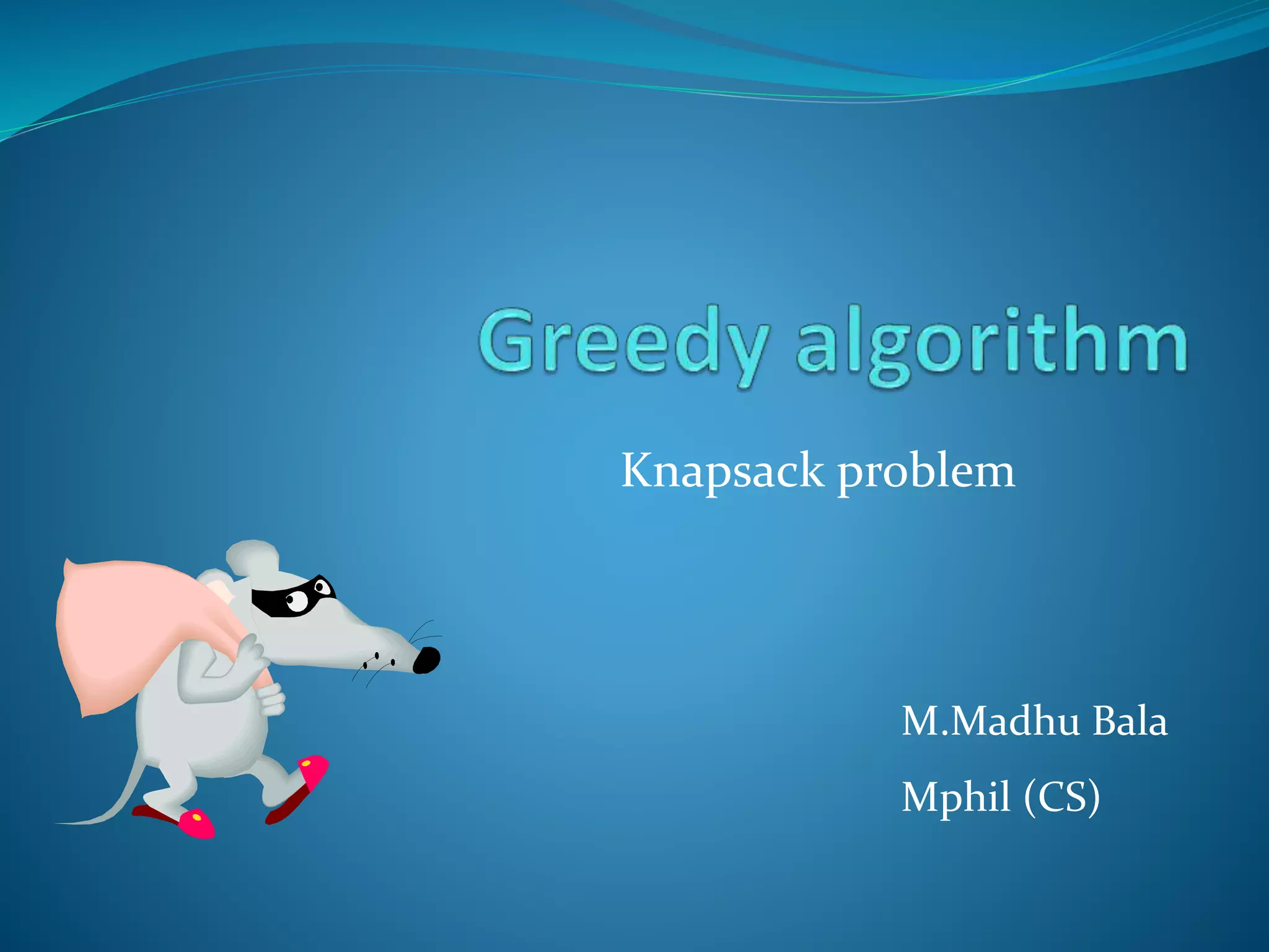 Knapsack problem
M.Madhu Bala
Mphil (CS)
 