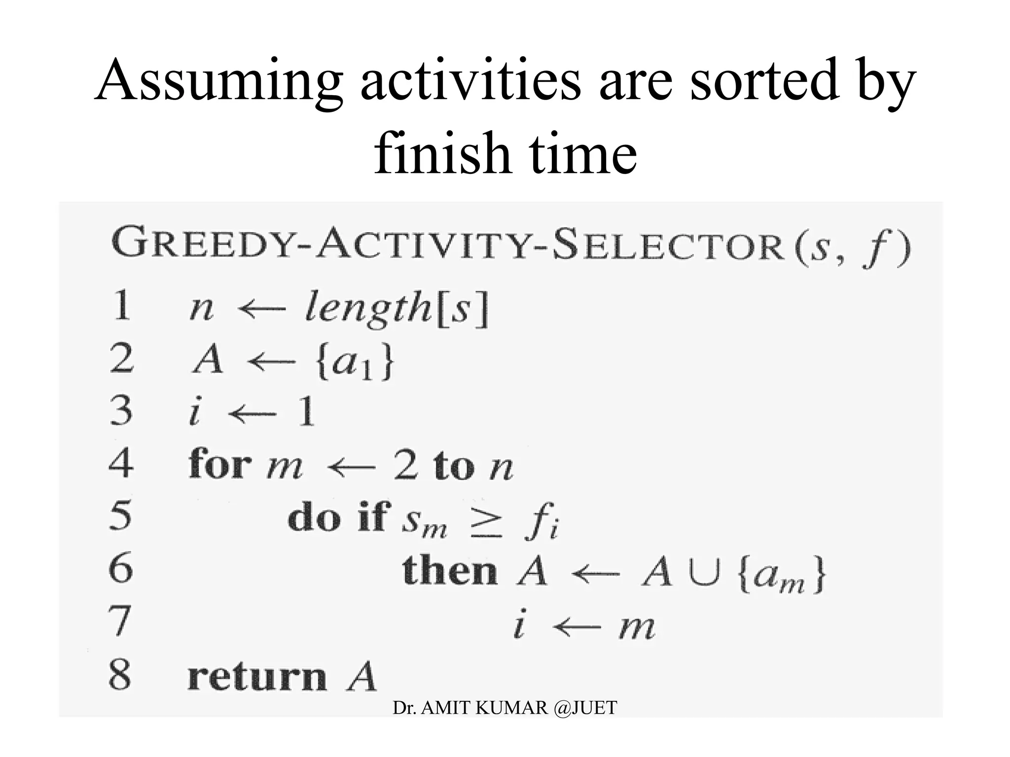 Assuming activities are sorted by
finish time
Dr. AMIT KUMAR @JUET
 