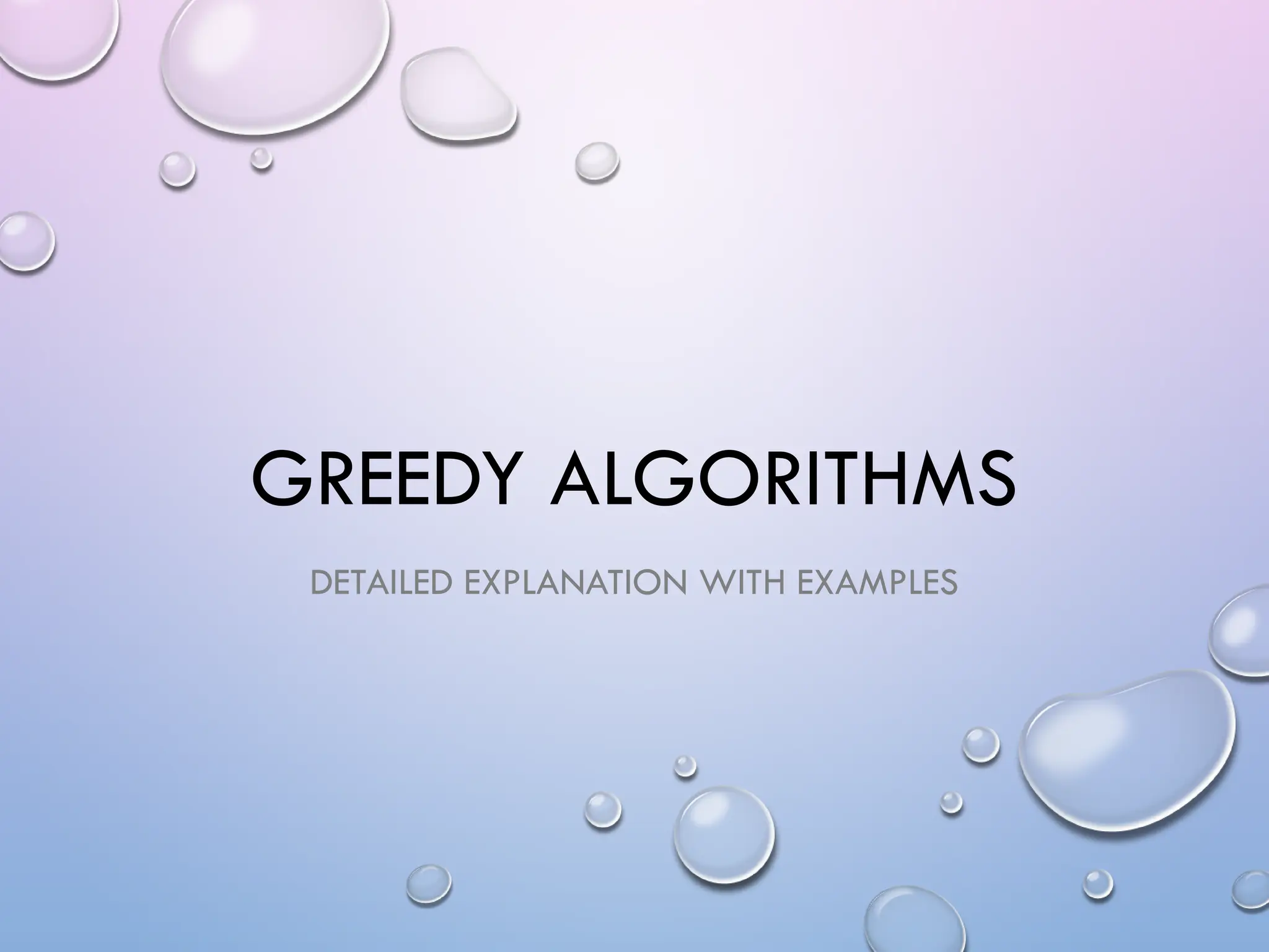 GREEDY ALGORITHMS
DETAILED EXPLANATION WITH EXAMPLES
 