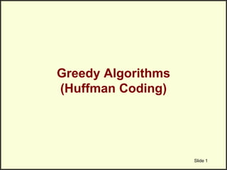 Greedy Algorithms
(Huffman Coding)
Slide 1
 
