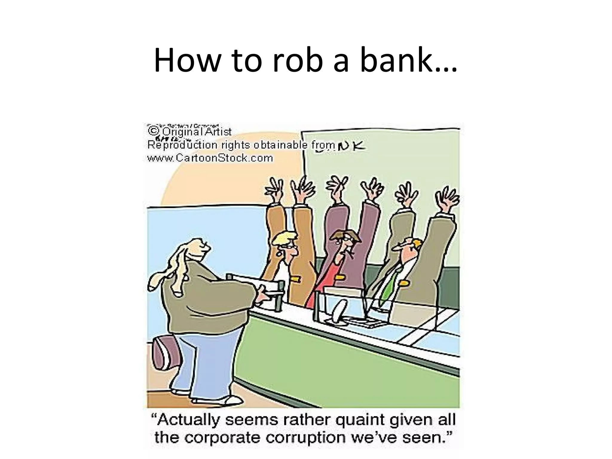 How to rob a bank…
 