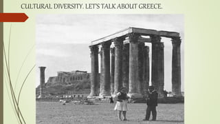 CULTURAL DIVERSITY. LET’S TALK ABOUT GREECE.
 