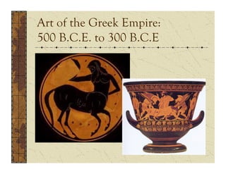 Art of the Greek Empire:
500 B.C.E. to 300 B.C.E
 