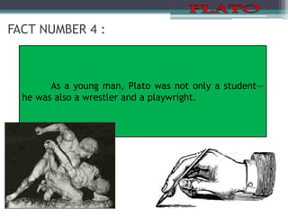 FACT NUMBER 4 :
As a young man, Plato was not only a student—
he was also a wrestler and a playwright.
 