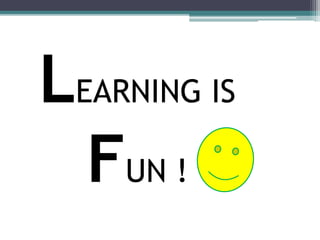 LEARNING IS
FUN !
 