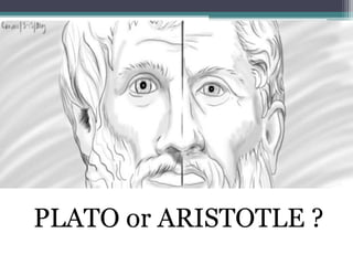 PLATO or ARISTOTLE ?
 