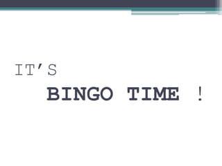 IT’S
BINGO TIME !
 