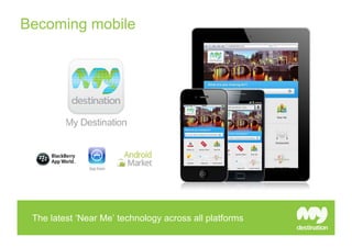 Becoming mobile




 The latest ‘Near Me’ technology across all platforms
 