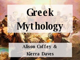 Greek Mythology Alison Coffey &  Kierra Daves 