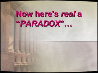 Now here’s  real  a “ PARADOX ”… 