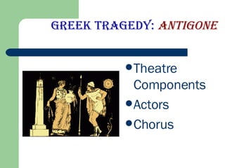 Greek Tragedy:   Antigone ,[object Object],[object Object],[object Object]