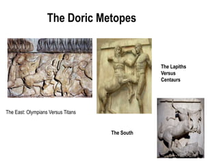 The Doric Metopes
The East: Olympians Versus Titans
The Lapiths
Versus
Centaurs
The South
 