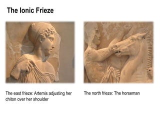 The Ionic Frieze
The east frieze: Artemis adjusting her
chiton over her shoulder
The north frieze: The horseman
 