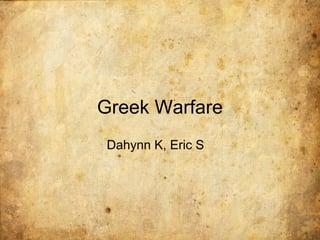 Greek Warfare
Dahynn K, Eric S
 