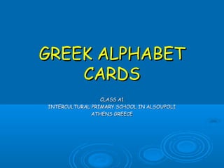 GREEK ALPHABET
    CARDS
                 CLASS A1
INTERCULTURAL PRIMARY SCHOOL IN ALSOUPOLI
              ATHENS GREECE
 