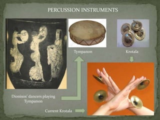 PERCUSSION INSTRUMENTS




                                     Tympanon   Krotala




Dionisos’ dancers playing
       Tympanon

                   Current Krotala
 