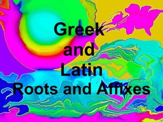 Greek  and  Latin Roots and Affixes 